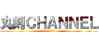 丸剣ＣＨＡＮＮＥＬ (まるけんチャンネル)