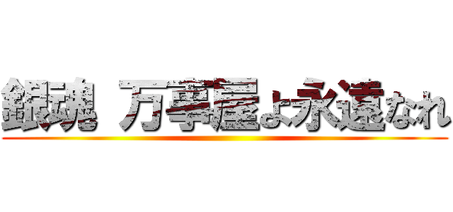 銀魂 万事屋よ永遠なれ ()