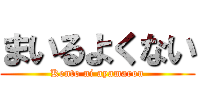 まいるよくない (Kento ni ayamarou)