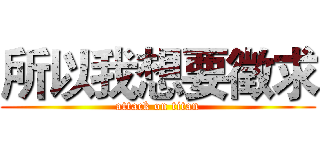 所以我想要徵求 (attack on titan)