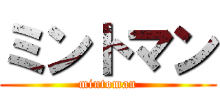 ミントマン (mintoman)