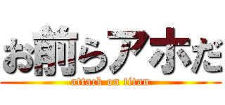 お前らアホだ (attack on titan)