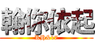 翰你依起 (KH&17)