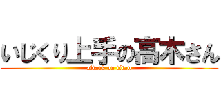 いじくり上手の高木さん (attack on titan)