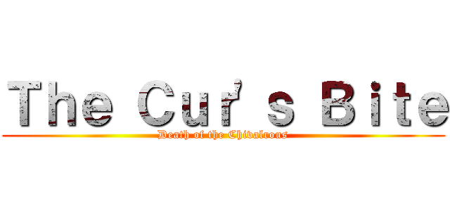 Ｔｈｅ Ｃｕｒ'ｓ Ｂｉｔｅ (Death of the Chivalrous)