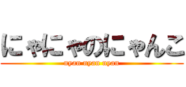 にゃにゃのにゃんこ (nyan nyan nyan)