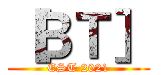 ［ＢＴ］ (EST 2021)