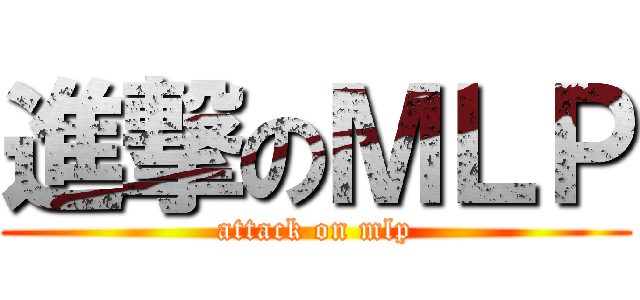 進撃のＭＬＰ (attack on mlp)