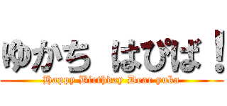 ゆかち はぴば！ (Happy Birthday Dear yuka)