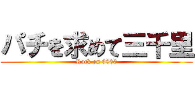 パチを求めて三千里 (Rock on 3000)
