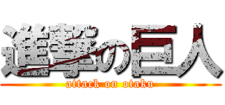 進撃の巨人 (attack on otaku)