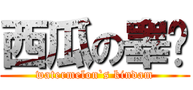 西瓜の睾达 (watermelon`s kindam)