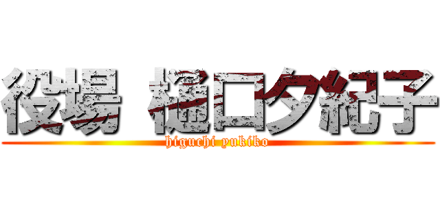 役場 樋口夕紀子 (higuchi yukiko)