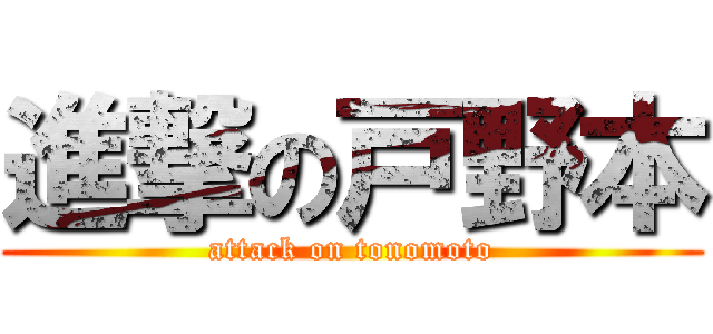 進撃の戸野本 (attack on tonomoto)