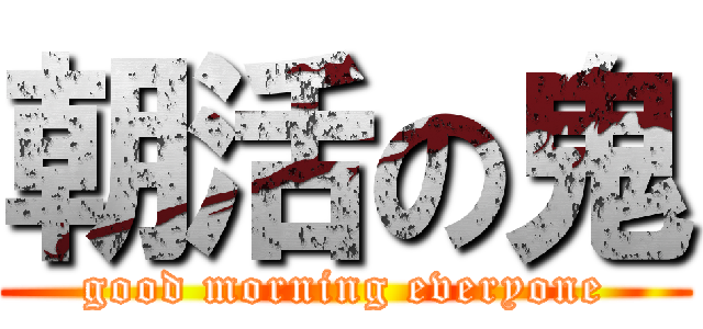 朝活の鬼 (good morning everyone)