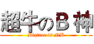 超牛のＢ 神 (Bigtree is NB)