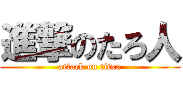 進撃のたろ人 (attack on titan)