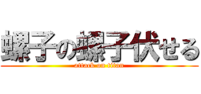 螺子の螺子伏せる (attack on titan)
