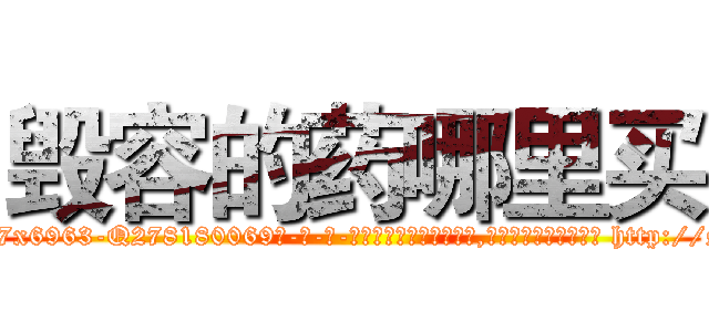 毁容的药哪里买 (毁容的药哪里买【电-186x2687x6963-Q278180069元-吉-药-业】我们做的是长期生意,靠的是老客户长期支持 http://sngk.net/IBzIdj
)