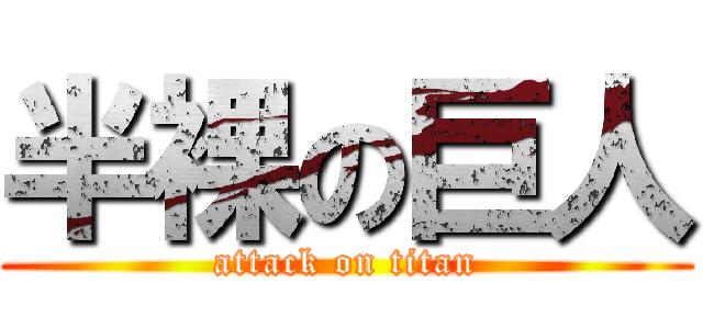 半裸の巨人 (attack on titan)