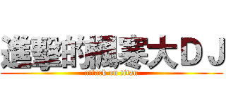 進擊的楓寒大ＤＪ (attack on titan)