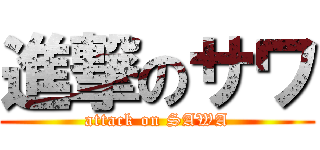 進撃のサワ (attack on SAWA)