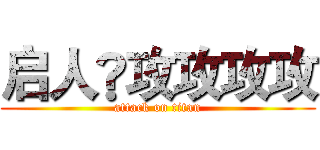 启人®攻攻攻攻 (attack on titan)