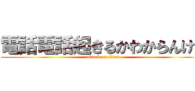 電話電話起きるかわからんけど (attack on titan)