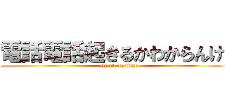 電話電話起きるかわからんけど (attack on titan)