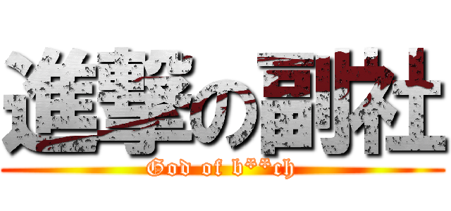 進撃の副社 (God of b**ch)