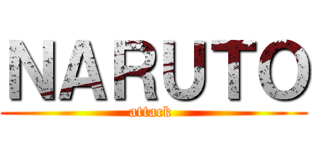 ＮＡＲＵＴＯ (attack )