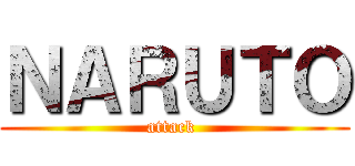 ＮＡＲＵＴＯ (attack )