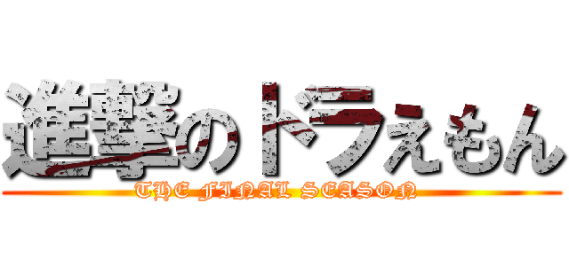 進撃のドラえもん (THE FINAL SEASON )