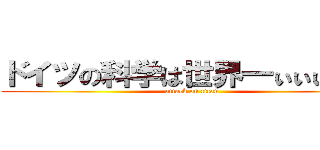 ドイツの科学は世界一ぃぃぃぃぃ！ (attack on titan)
