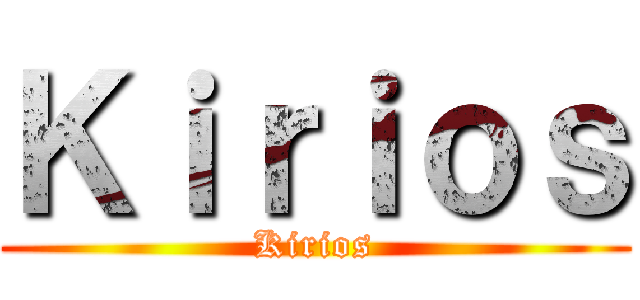 Ｋｉｒｉｏｓ (Kirios)