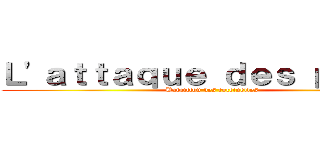 Ｌ'ａｔｔａｑｕｅ ｄｅｓ ｐａｉｎｓ (Bataillon des coccinelles)