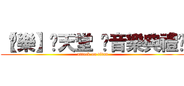 【娛樂】✿天堂 ⋈音樂典禮灬 (attack on titan)