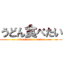 うどん食べたい (oudon oudon oudon)