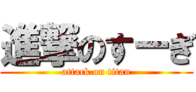 進撃のすーぎ (attack on titan)