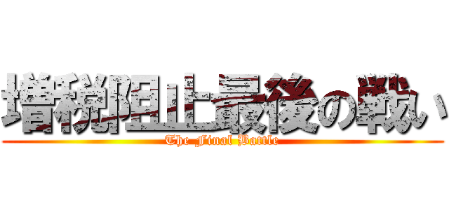 増税阻止最後の戦い (The Final Battle)