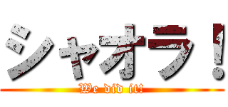 シャオラ！ (We did it!)