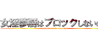 女淫夢厨はブロックしないの？ (attack on girl inmutyu)