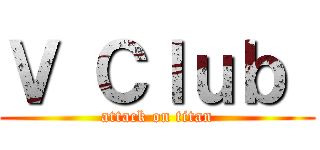 Ｖ Ｃｌｕｂ  (attack on titan)