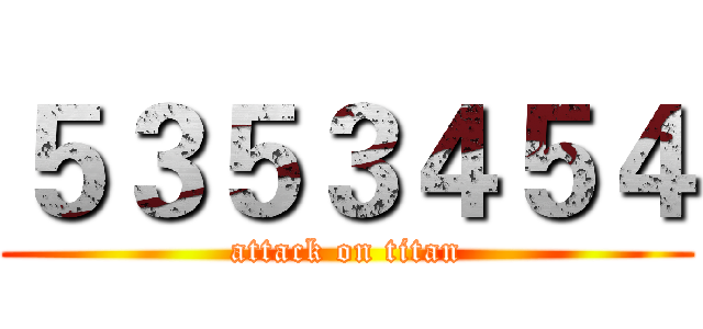 ５３５３４５４ (attack on titan)