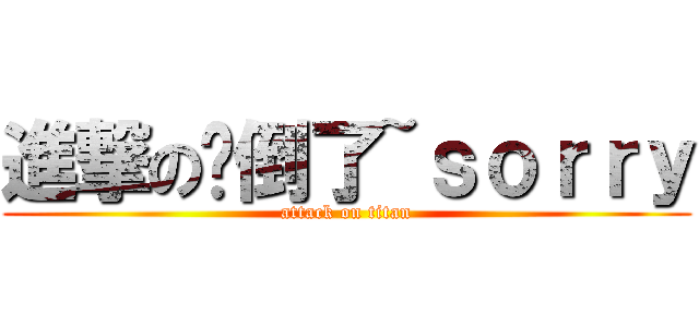 進撃の摔倒了~ｓｏｒｒｙ (attack on titan)