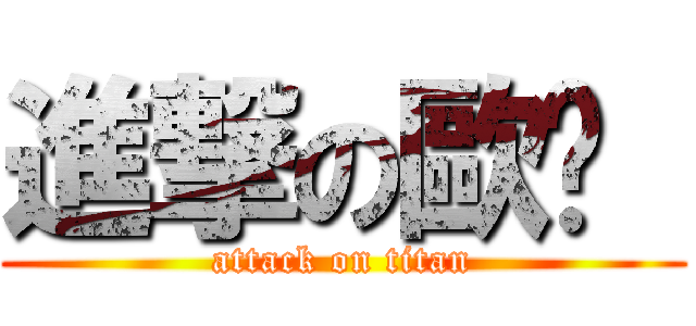 進撃の歐醬  (attack on titan)