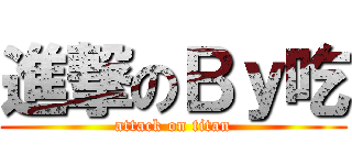 進撃のＢｙ吃 (attack on titan)