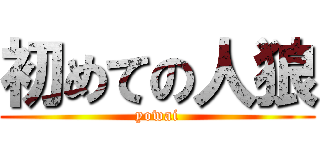 初めての人狼 (yowai)