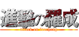 進擊の羅成 (attack on luocheng)
