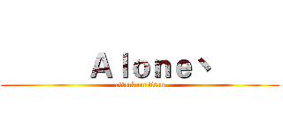            Ａｌｏｎｅ丶          (attack on titan)